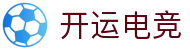 开运电竞 - 2026世界杯赛事专业体育平台
